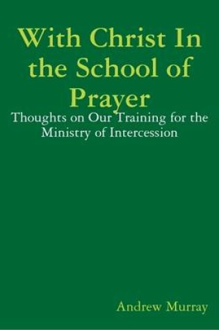 Cover of With Christ In the School of Prayer: Thoughts on Our Training for the Ministry of Intercession