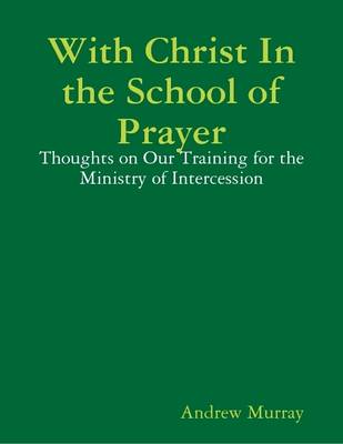 Book cover for With Christ In the School of Prayer: Thoughts on Our Training for the Ministry of Intercession