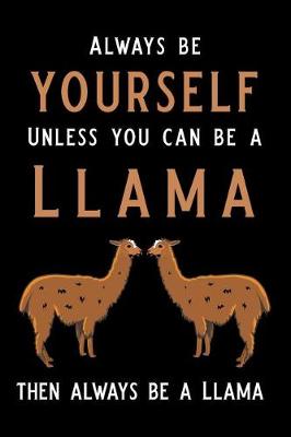 Book cover for Always Be Yourself Unless You Can Be a Llama Then Always Be a Llama