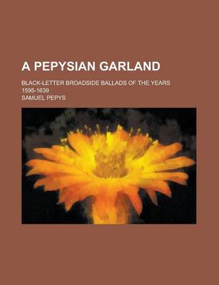 Book cover for A Pepysian Garland; Black-Letter Broadside Ballads of the Years 1595-1639, Chiefly from the Collection of Samuel Pepys