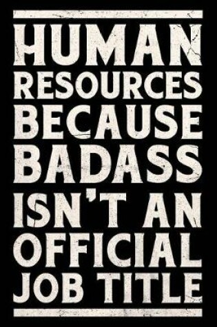 Cover of Human Resources Because Badass Isn't an Official Job Title Journal White