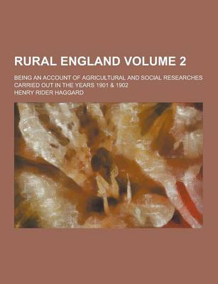 Book cover for Rural England; Being an Account of Agricultural and Social Researches Carried Out in the Years 1901 & 1902 Volume 2