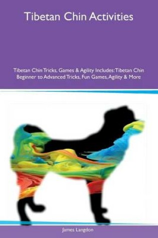 Cover of Tibetan Chin Activities Tibetan Chin Tricks, Games & Agility Includes