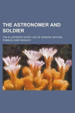 Cover of The Astronomer and Soldier; The Illustrated Story Life of General Mitchel