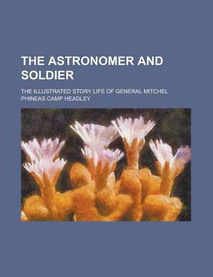 Book cover for The Astronomer and Soldier; The Illustrated Story Life of General Mitchel