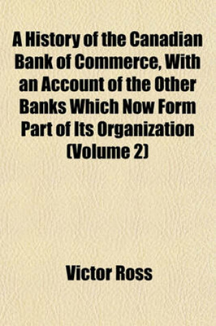 Cover of A History of the Canadian Bank of Commerce, with an Account of the Other Banks Which Now Form Part of Its Organization (Volume 2)