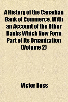Book cover for A History of the Canadian Bank of Commerce, with an Account of the Other Banks Which Now Form Part of Its Organization (Volume 2)