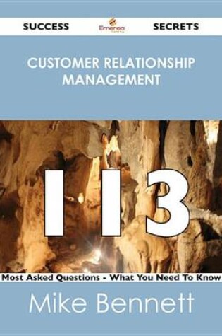 Cover of Customer Relationship Management 113 Success Secrets - 113 Most Asked Questions on Customer Relationship Management - What You Need to Know
