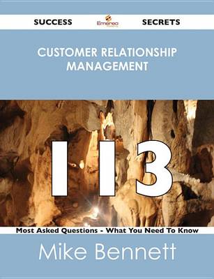 Book cover for Customer Relationship Management 113 Success Secrets - 113 Most Asked Questions on Customer Relationship Management - What You Need to Know