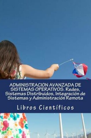 Cover of Administracion Avanzada de Sistemas Operativos. Redes, Sistemas Distribuidos, Integracion de Sistemas Y Administracion Remota