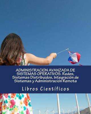 Book cover for Administracion Avanzada de Sistemas Operativos. Redes, Sistemas Distribuidos, Integración de Sistemas Y Administración Remota