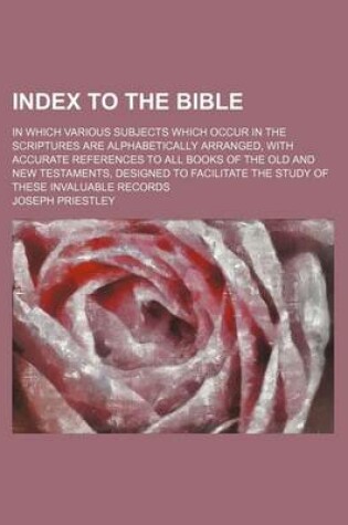 Cover of Index to the Bible; In Which Various Subjects Which Occur in the Scriptures Are Alphabetically Arranged, with Accurate References to All Books of the