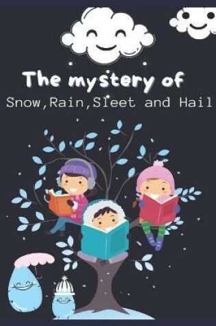 Cover of The mystery of Snow, Rain, Sleet and Hail