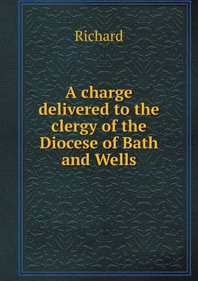 Book cover for A charge delivered to the clergy of the Diocese of Bath and Wells