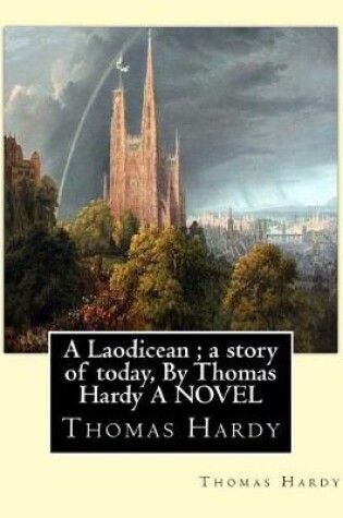 Cover of A Laodicean; a story of today, By Thomas Hardy A NOVEL