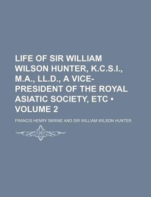 Book cover for Life of Sir William Wilson Hunter, K.C.S.I., M.A., LL.D., a Vice-President of the Royal Asiatic Society, Etc (Volume 2)