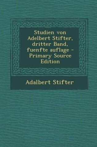 Cover of Studien Von Adelbert Stifter, Dritter Band, Fuenfte Auflage - Primary Source Edition