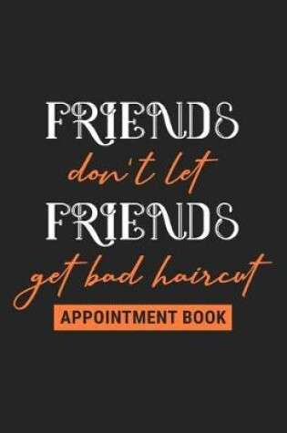 Cover of Friends Don't Let Friends Get a Bad Haircut - Appointment Book