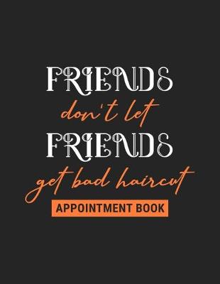 Book cover for Friends Don't Let Friends Get a Bad Haircut - Appointment Book