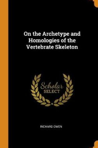 Cover of On the Archetype and Homologies of the Vertebrate Skeleton