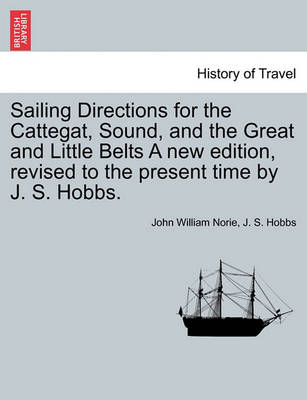 Book cover for Sailing Directions for the Cattegat, Sound, and the Great and Little Belts a New Edition, Revised to the Present Time by J. S. Hobbs.