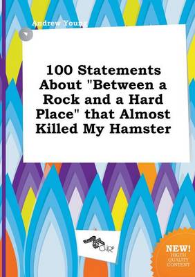 Book cover for 100 Statements about Between a Rock and a Hard Place That Almost Killed My Hamster