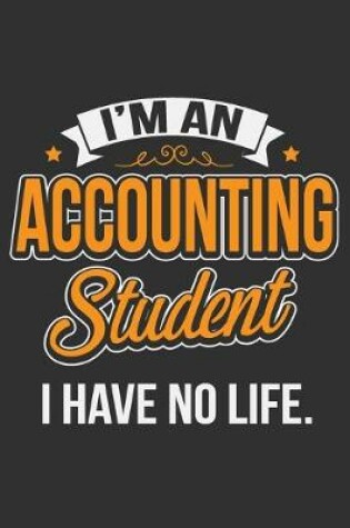 Cover of I'm An Accounting Student I Have No Life.