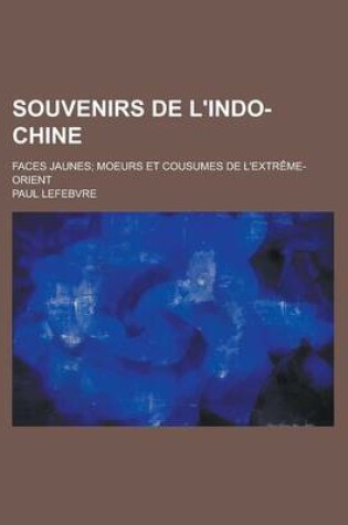 Cover of Souvenirs de L'Indo-Chine; Faces Jaunes; Moeurs Et Cousumes de L'Extreme-Orient