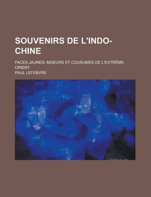 Book cover for Souvenirs de L'Indo-Chine; Faces Jaunes; Moeurs Et Cousumes de L'Extreme-Orient