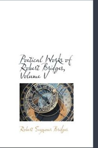 Cover of Poetical Works of Robert Bridges, Volume V