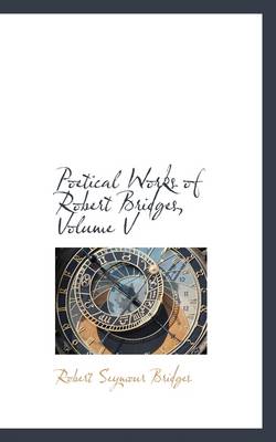 Book cover for Poetical Works of Robert Bridges, Volume V