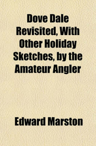 Cover of Dove Dale Revisited, with Other Holiday Sketches, by the Amateur Angler