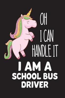 Book cover for Oh I Can Handle It I Am A School Bus Driver