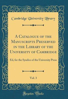 Book cover for A Catalogue of the Manuscripts Preserved in the Library of the University of Cambridge, Vol. 3