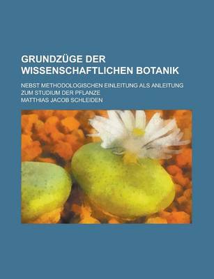 Book cover for Grundzuge Der Wissenschaftlichen Botanik; Nebst Methodologischen Einleitung ALS Anleitung Zum Studium Der Pflanze