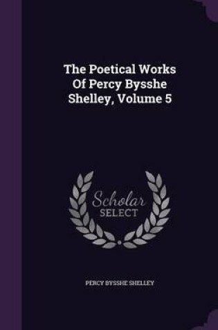 Cover of The Poetical Works of Percy Bysshe Shelley, Volume 5