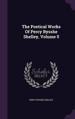 Book cover for The Poetical Works of Percy Bysshe Shelley, Volume 5