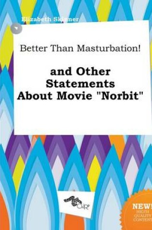 Cover of Better Than Masturbation! and Other Statements about Movie Norbit