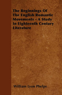 Book cover for The Beginnings Of The English Romantic Movements - A Study In Eighteenth Century Literature