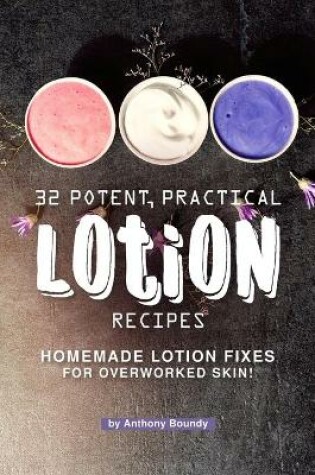 Cover of 32 Potent, Practical Lotion Recipes