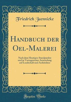 Book cover for Handbuch der Oel-Malerei: Nach dem Heutigen Standpunkte und in Vorzugsweiser Anwendung auf Landschaft und Architektur (Classic Reprint)