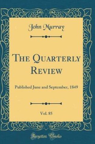 Cover of The Quarterly Review, Vol. 85: Published June and September, 1849 (Classic Reprint)