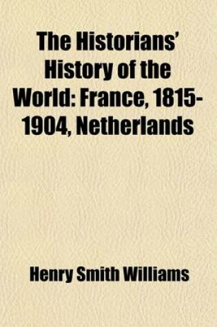 Cover of The Historians' History of the World (Volume 13); France, 1815-1904, Netherlands