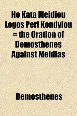 Book cover for Ho Kata Meidiou Logos Peri Kondylou = the Oration of Demosthenes Against Meidias