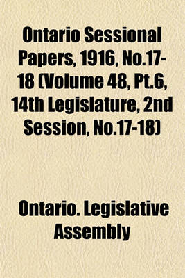 Book cover for Ontario Sessional Papers, 1916, No.17-18 (Volume 48, PT.6, 14th Legislature, 2nd Session, No.17-18)