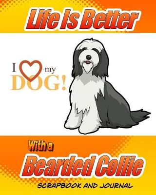 Book cover for Life Is Better With A Bearded Collie Scrapbook and Journal