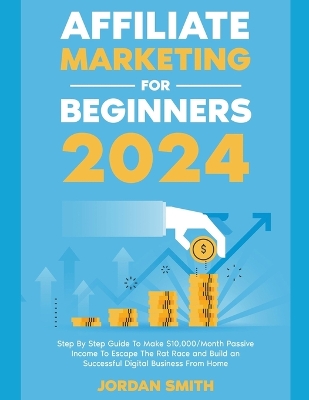 Book cover for Affiliate Marketing 2024 Step By Step Guide To Make $10,000/Month Passive Income To Escape The Rat Race and Build an Successful Digital Business From Home