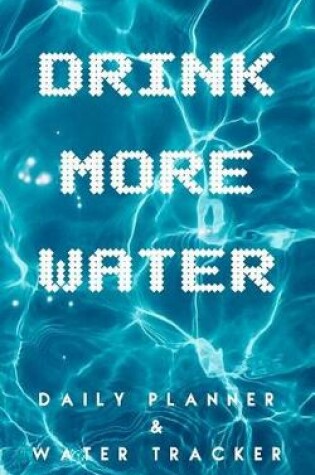 Cover of Drink More Water Daily Planner and Water Tracker