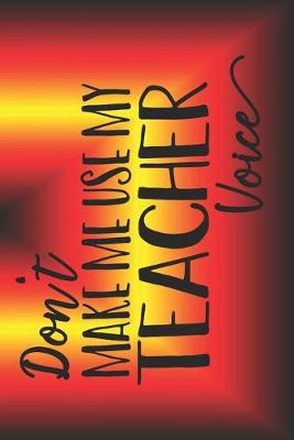 Book cover for Don't Make Me Use My Teacher Voice