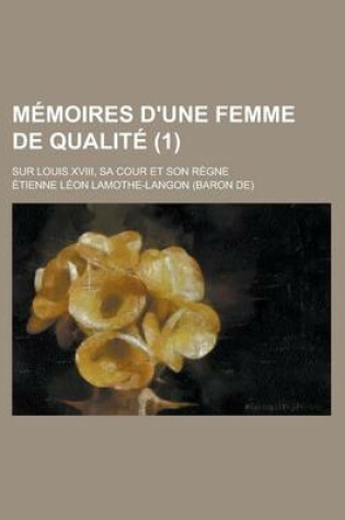 Cover of Memoires D'Une Femme de Qualite; Sur Louis XVIII, Sa Cour Et Son Regne (1)